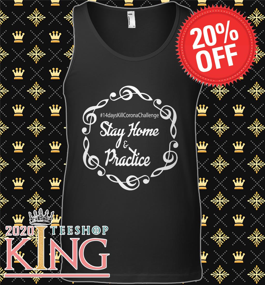 14 days kill corona challenge Stay Home and Practice shirt