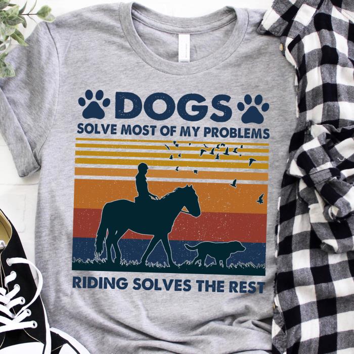 Dogs Solve Most Of My Problems Riding Solves The Rest Vintage Shirt