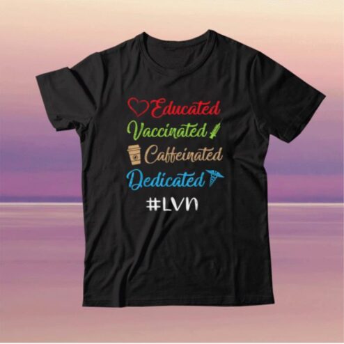 Educated Vaccinated Caffeinated Dedicated Lvn Funny Tee Shirt