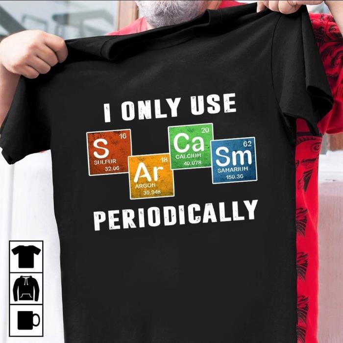 I only use sarcasm periodically shirt