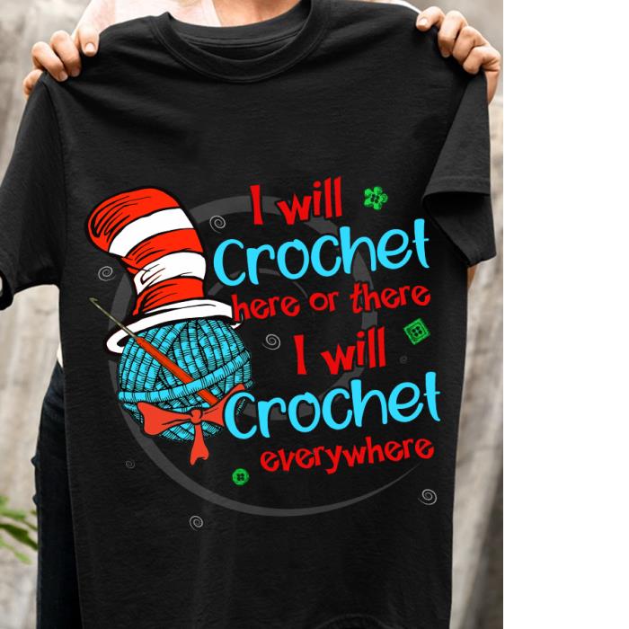 I will crochet here or there I will crochet everywhere shirt