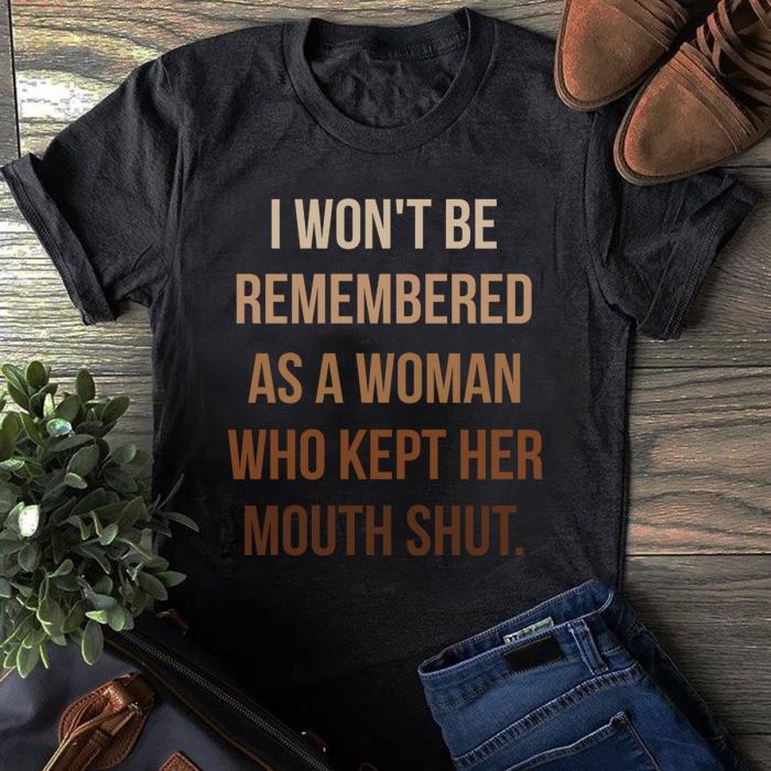 I Won't Be Remembered As A Woman Who Kept Her Mouth Shut Shirt