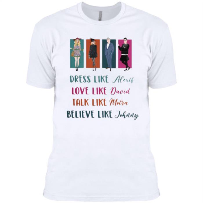 Schitts Creek Dress Like Alexis Love Like David Talk Like Moira Love Like Johnny Shirt