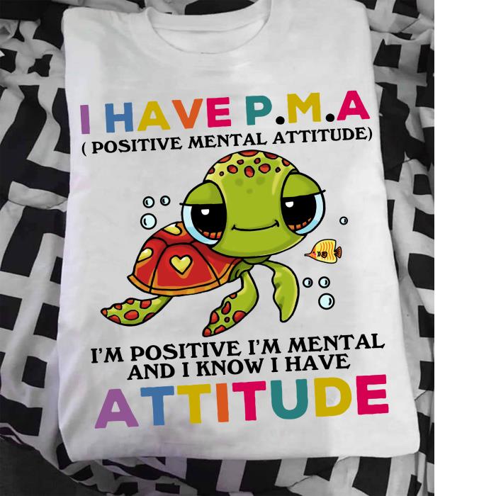 Turtle I Have PMA Postive Mental Attitude shirt