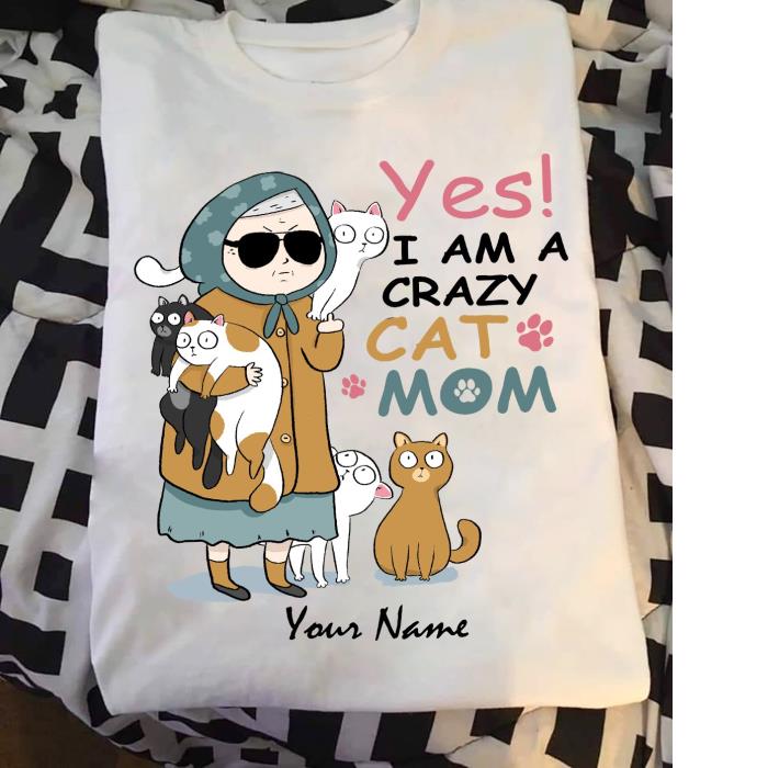 Yes I am a crazy cat mom Custom name shirt, personalization Cat Mom Happy Mother's day shirt