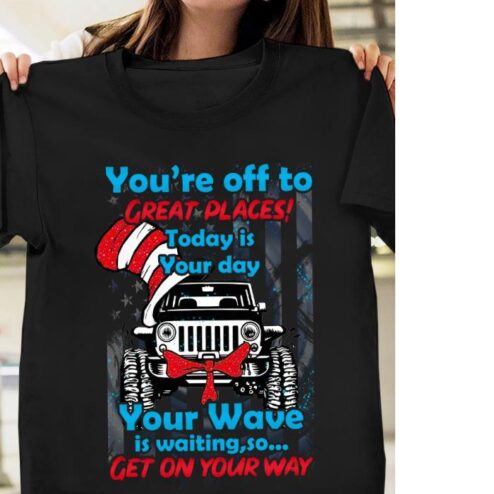 You're off to great places today is your day your Wave is waiting Jeep shirt