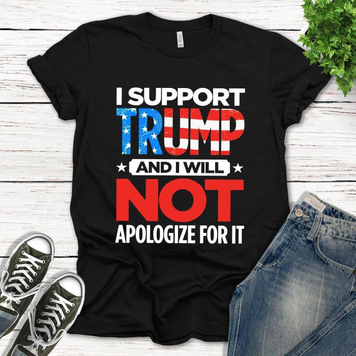 I support trump and I will not apologize for it 4th of July shirt, independence day shirt, American flag shirt