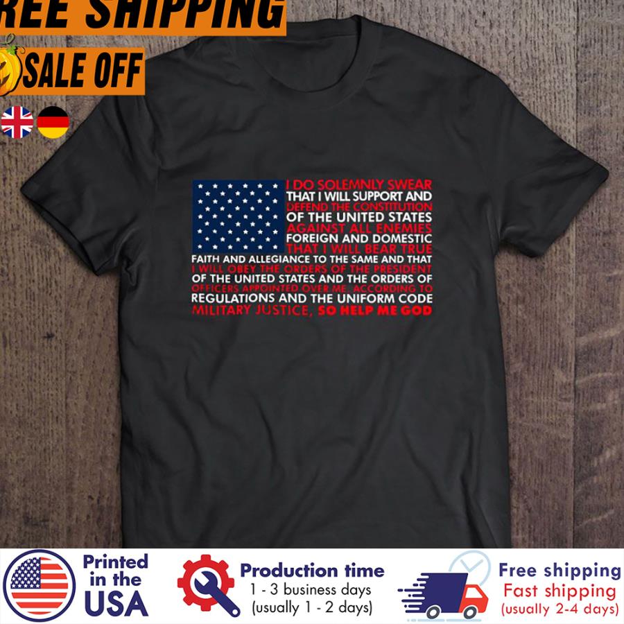 FREE SHIPING i do solemnly swear that I will support and military justice so help me god american flag flag shirt