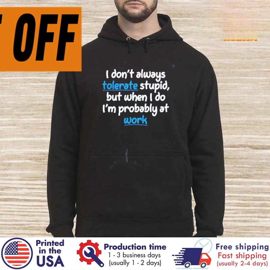 FREE SHIPING i don't always tolerate stupid but when I do i'm probably at work shirt