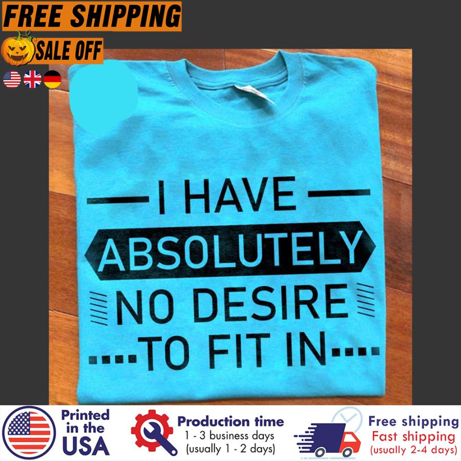 FREE SHIPING i have absolutely no desire to fit in shirt
