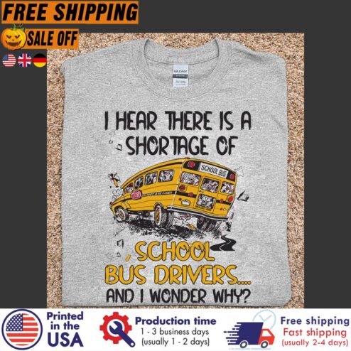 FREE SHIPING i hear there is a shortage of school bus drivers and I wonder why shirt