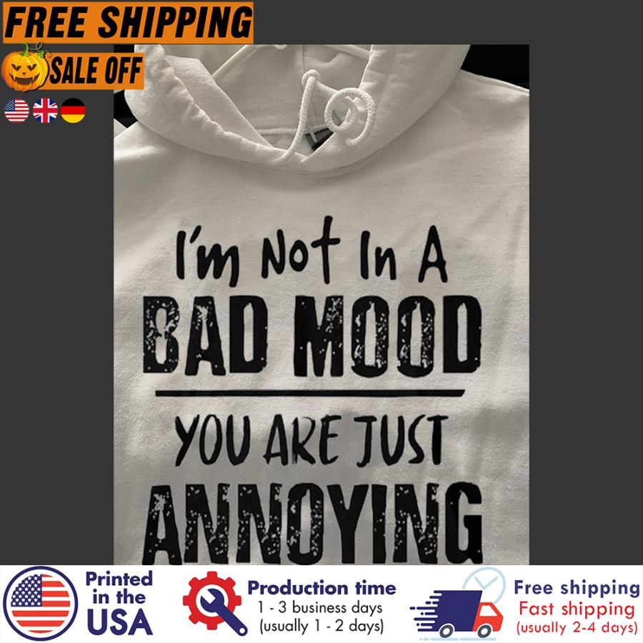 FREE SHIPING i'm not in a bad mood you are just annoying shirt