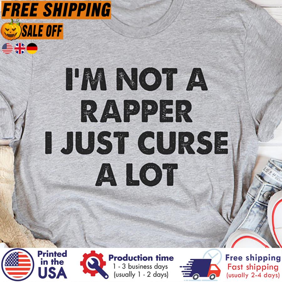 FREE SHIPING i'm not rapper I just curse a lot shirt