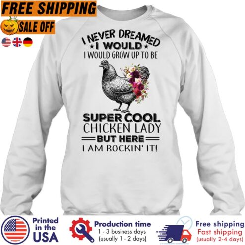 FREE SHIPING i never dreamed I would grow up to be a super cool chicken lady but here I am rocking_ it shirt
