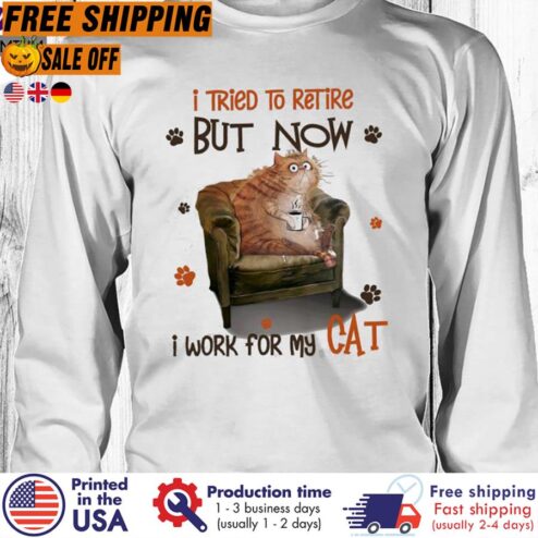 FREE SHIPING i tried to retire but now I work for my cat shirt