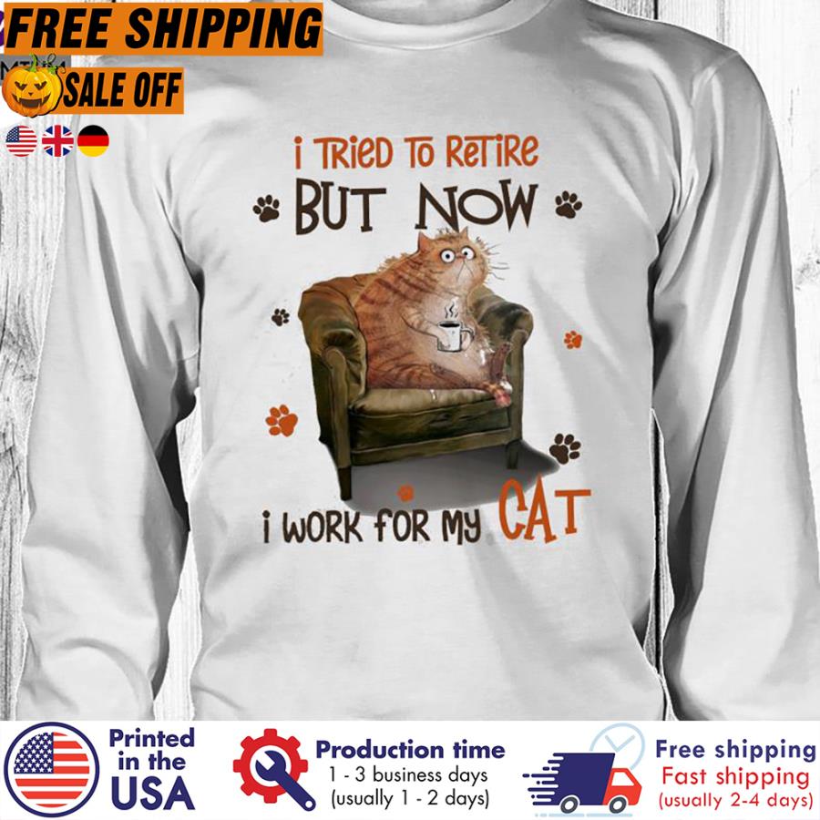 FREE SHIPING i tried to retire but now I work for my cat shirt