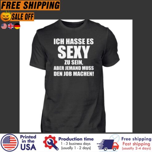 FREE SHIPING iCH hasse es sexy zu sein aber jemand muss den job machen shirt