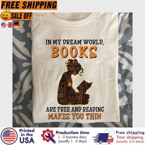 FREE SHIPING in my dream world books are free and reading makes you thin shirt