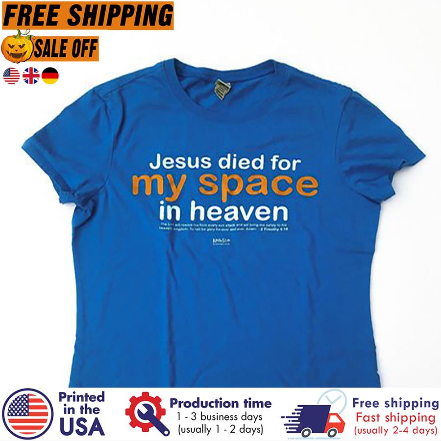 FREE SHIPING jesus died for my space in heaven shirt