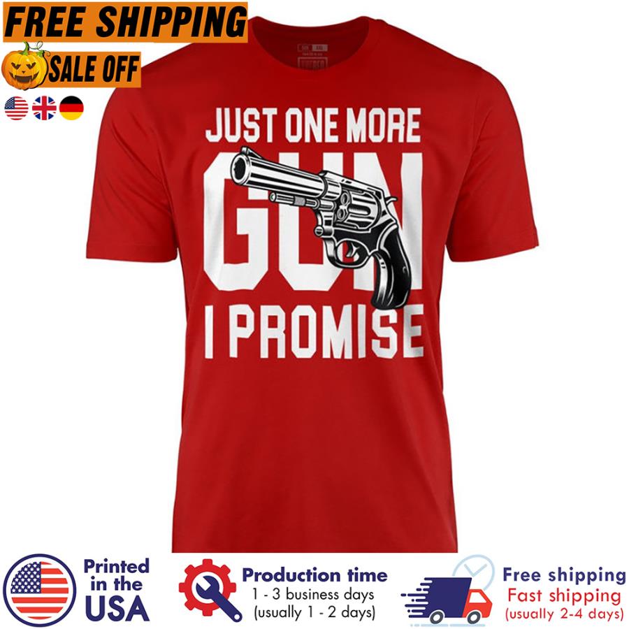 FREE SHIPING just one more gun I promise shirt