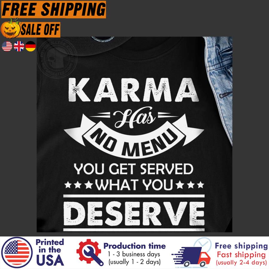 FREE SHIPING karma has no menu you get served what you deserve shirt FREE SHIPING karma has no menu you get served what you deserve shirt