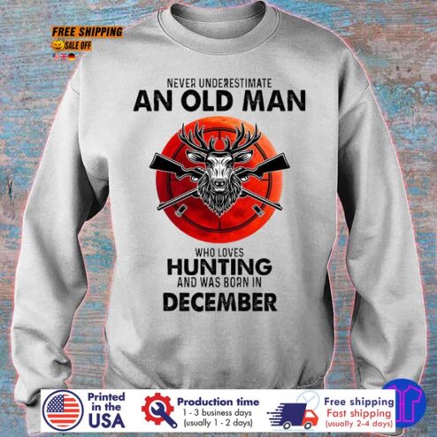 FREE SHIPING never underestimate an old man who loves hunting and was born in december shirt
