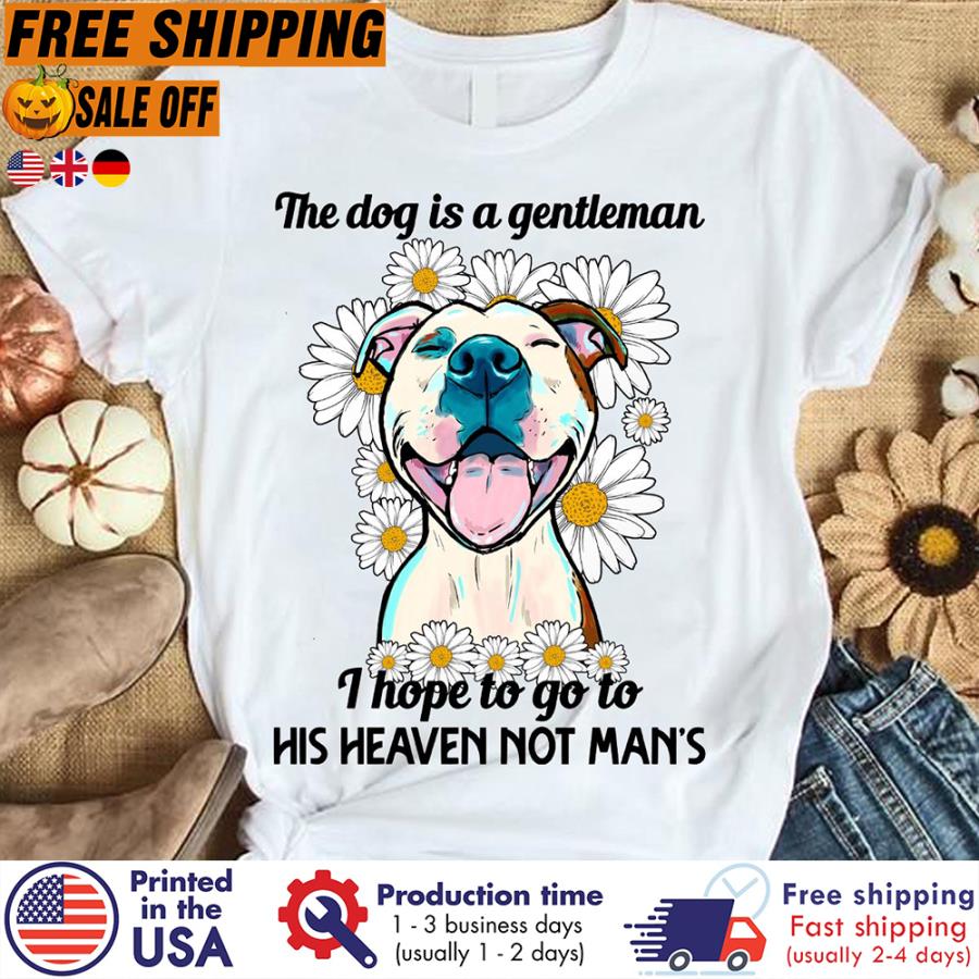 FREE SHIPING pitbull the dog is a gentleman I hope to go to his heaven not man_s shirt
