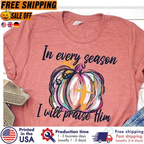 FREE SHIPING pumpkin in every season I will praise him shirt