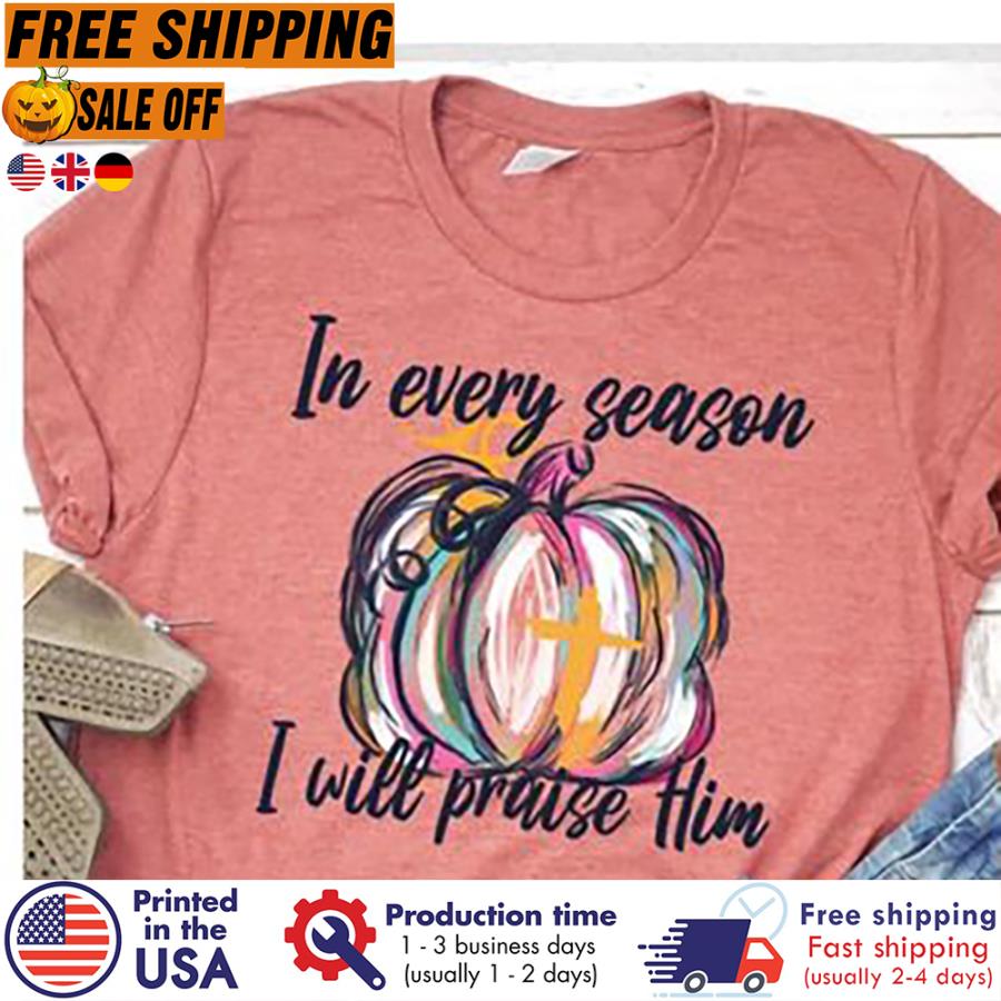 FREE SHIPING pumpkin in every season I will praise him shirt