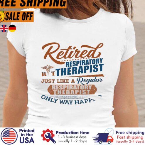 FREE SHIPING retired respiratory therapist just like a regular respiratory therapist only way happier shirt