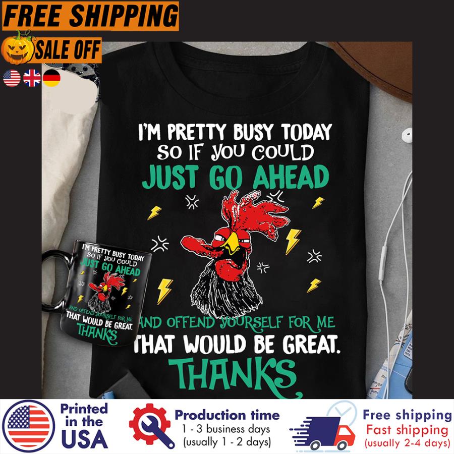 FREE SHIPING rooster i'm pretty busy today so if you could just go ahead and offend yourself for me that would be great thanks shirt