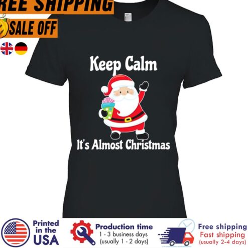 FREE SHIPING santa Keep Calm It’s Almost Christmas shirt