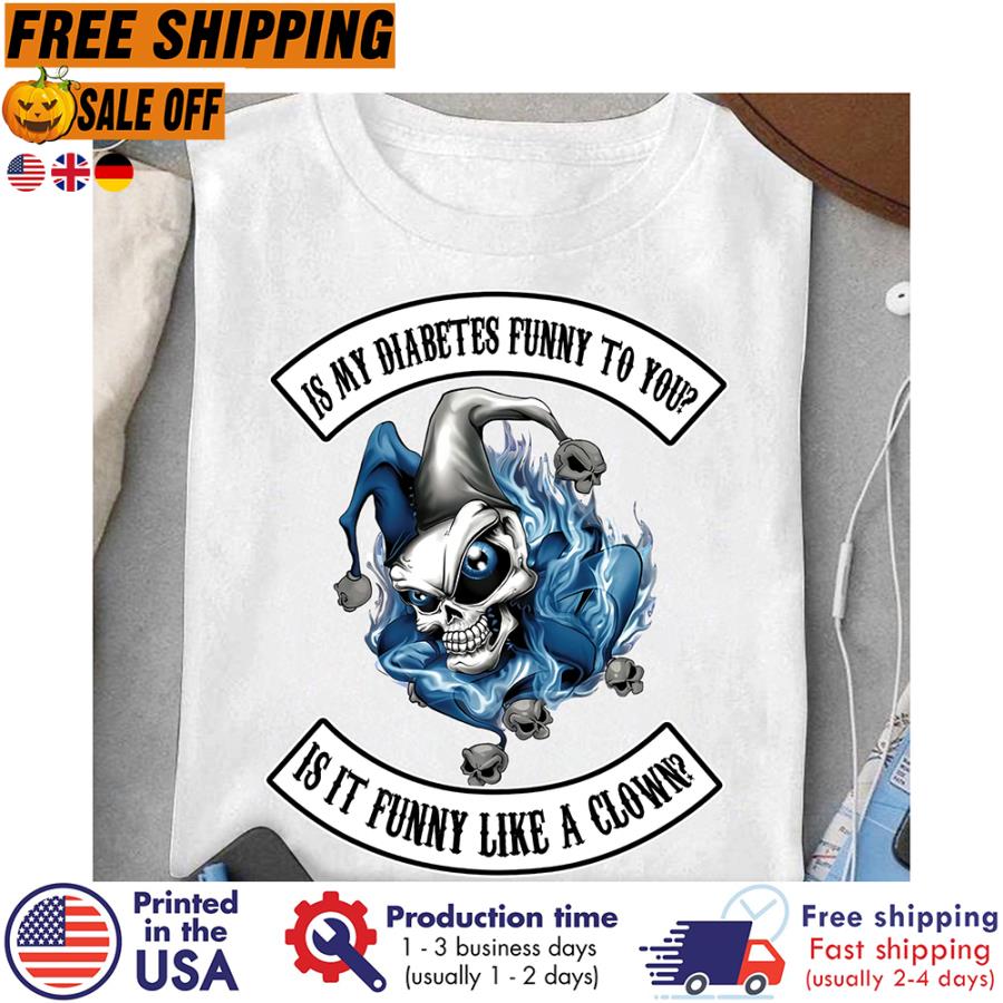 FREE SHIPING skull clown is my diabetes funny to you is it funny like a clown shirt
