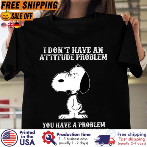 FREE SHIPING snoopy I don't have an attitude problem you have a problem with my attitude and that's not my problem shirt