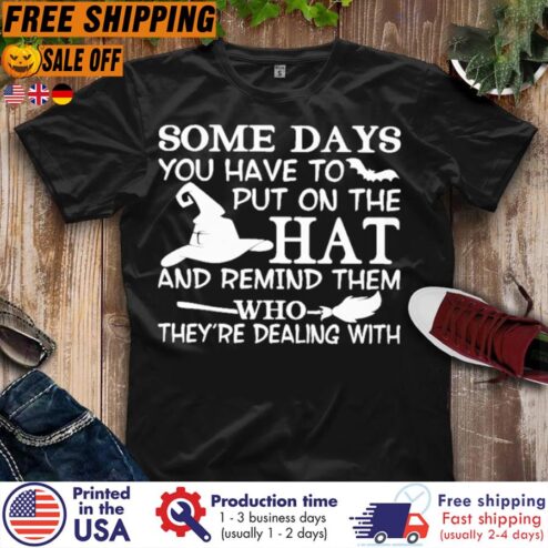 FREE SHIPING some days you have to put on the hat and remind them who they're dealing with shirt