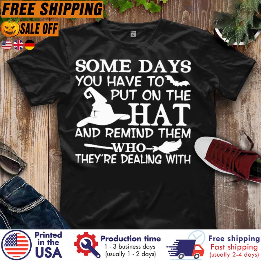 FREE SHIPING some days you have to put on the hat and remind them who they_re dealing with shirt