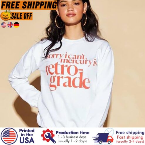 FREE SHIPING sorry I can't mercury is retrograde shirt