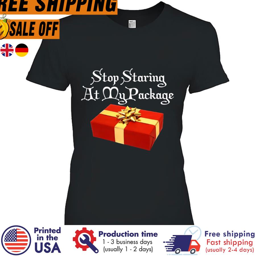 FREE SHIPING stop Staring At My Package Christmas gifts shirt