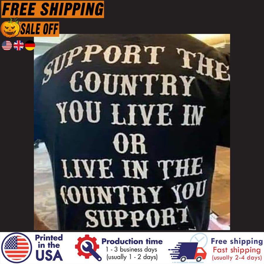 FREE SHIPING support the country you live in or live in the country you support shirt