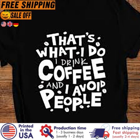 FREE SHIPING that's what I do I drink coffee and I avoid people shirt