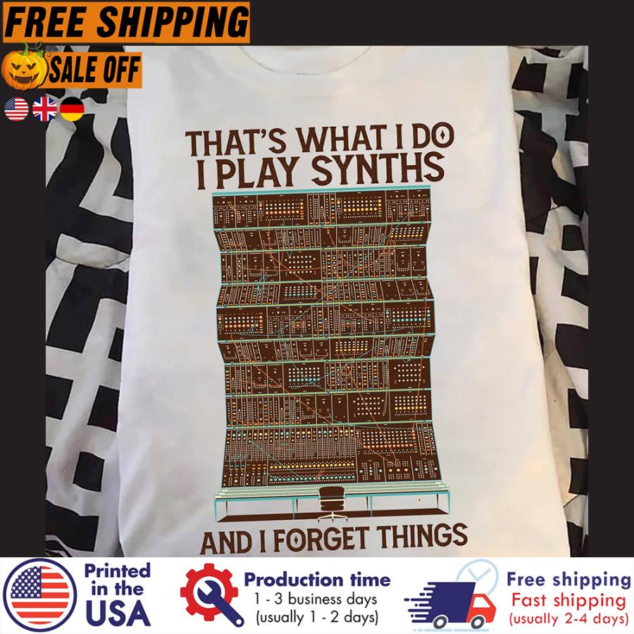 FREE SHIPING that's what I do I play synths and I forget things shirt