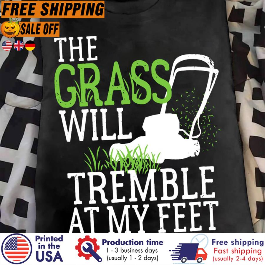 FREE SHIPING the grass will tremble at my feet shirt
