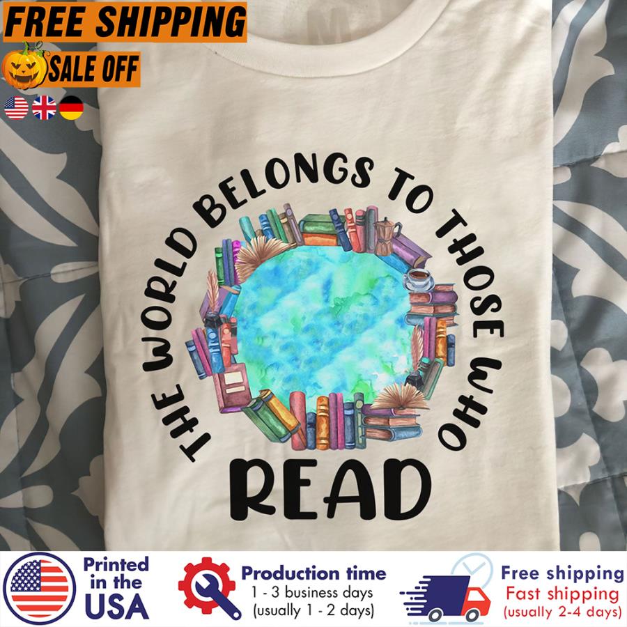 FREE SHIPING the world belongs to those who read books shirt