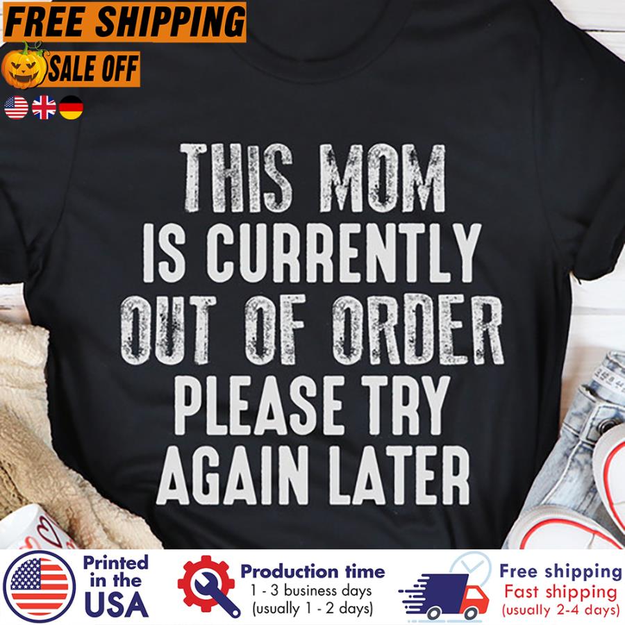 FREE SHIPING this mom is currently out of order please try again later shirt