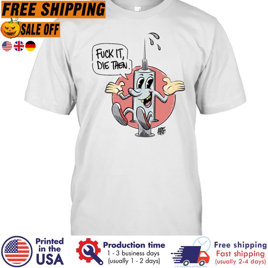 FREE SHIPING vaccine fuck it die then shirt