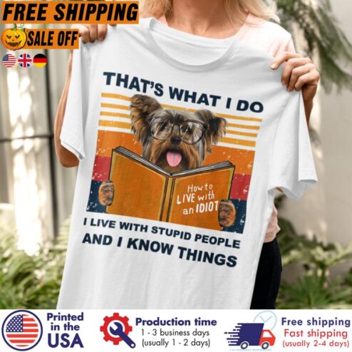 FREE SHIPING yorkshire that's what I do I live with stupid people and I know things vintage shirt