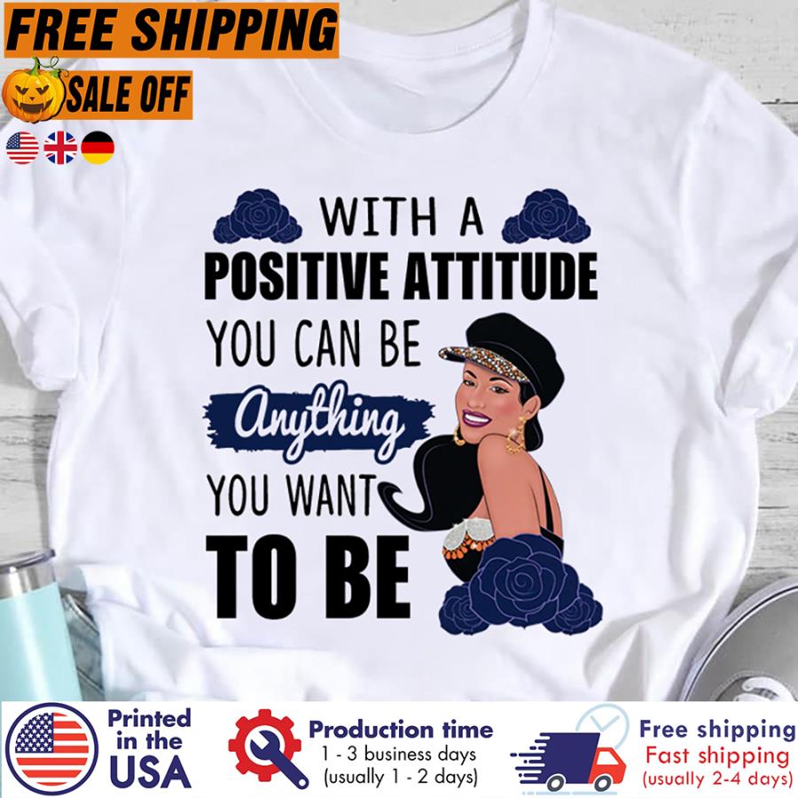 Free Shipping Girl With A Positive Attitude You Can Be Anything You Want To Be Shirt