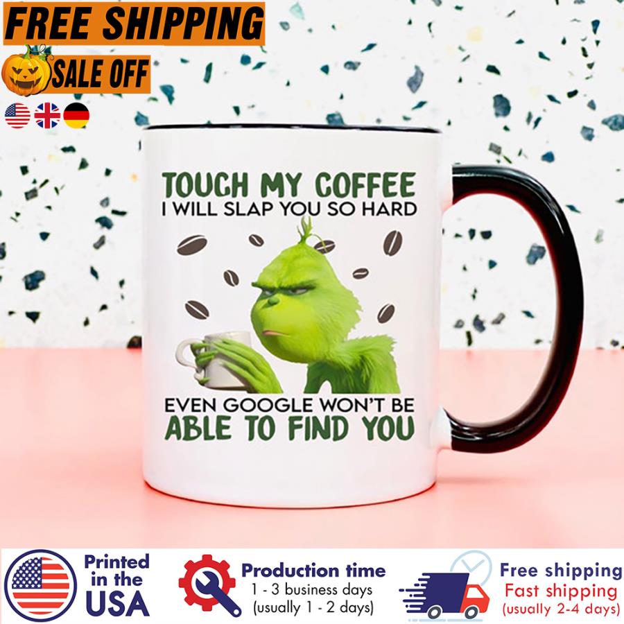 Free Shipping Gricnh Touch My Coffee I Will Slap You So Hard Even Google Won't Be Able To Find You Mug