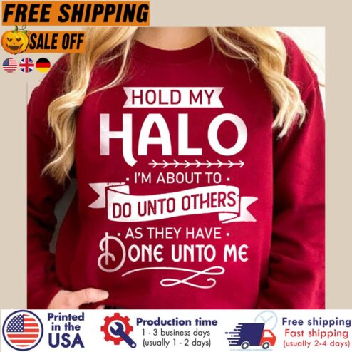 Free Shipping Hold My Halo I'm About To Do Unto Others As They Have Done Unto Me Shirt