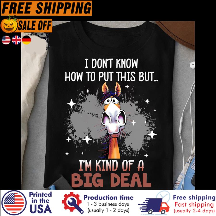 Free Shipping Horse I Don't Know How To Put This But I'm Kind Of A Big Deal Shirt